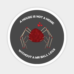 A House is Not A Home Without A Mr Ball Legs Magnet